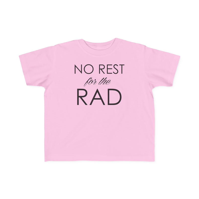 Pink toddler t-shirt that says No Rest for the Rad.