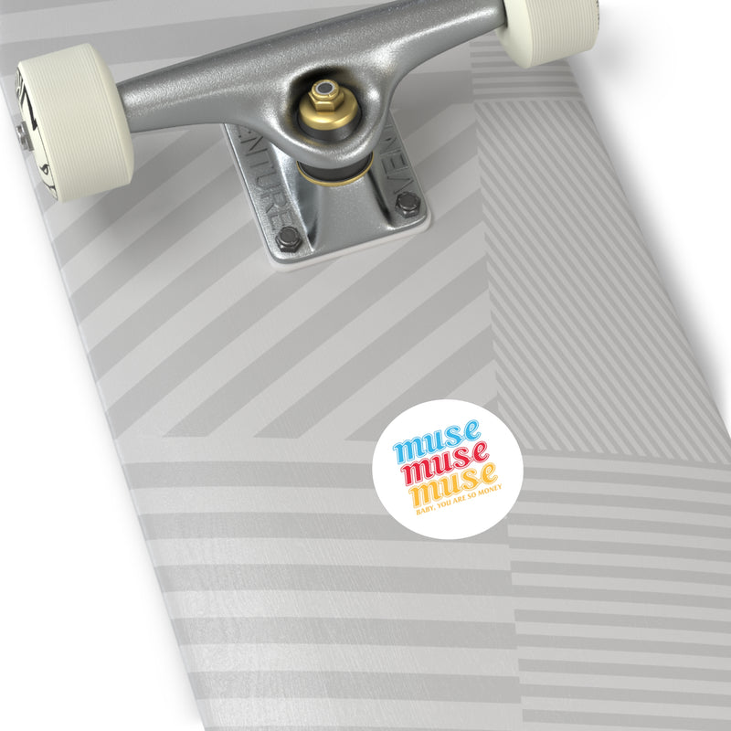 2x2 Circle Sticker that Says, Muse Muse Muse Baby, You are So Money stuck on a skateboard.