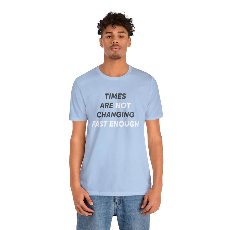 Male model wearing a blue T-Shirt that says Times Are Not Changing Fast Enough.