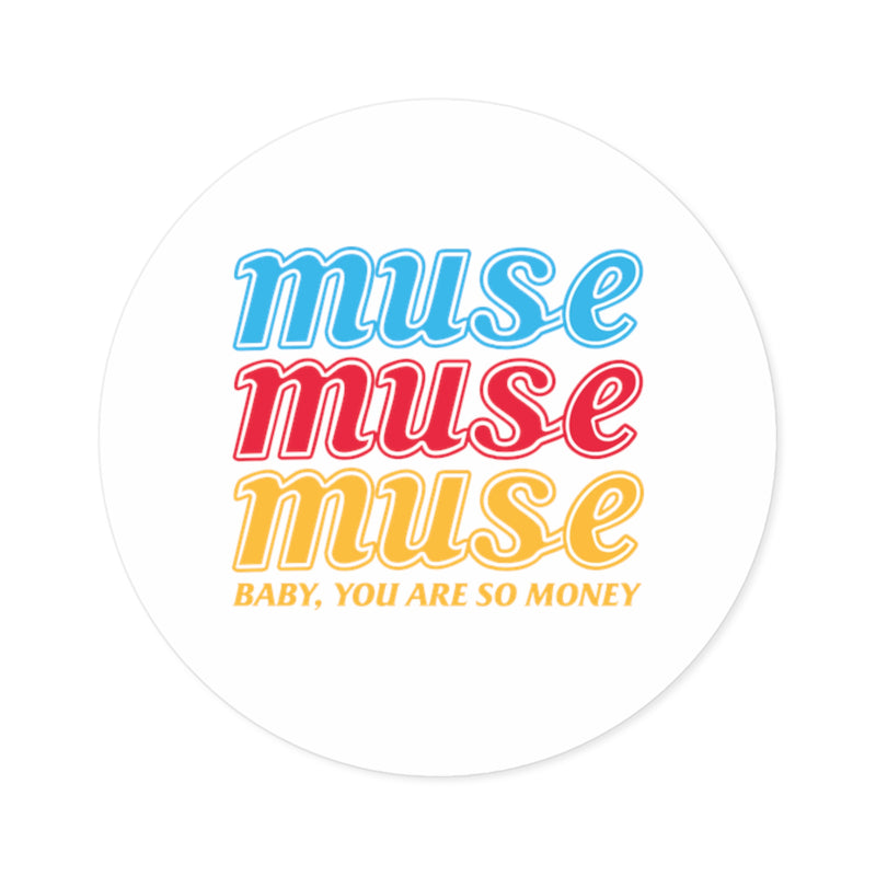2x2 Circle Sticker that Says, Muse Muse Muse Baby, You are So Money.