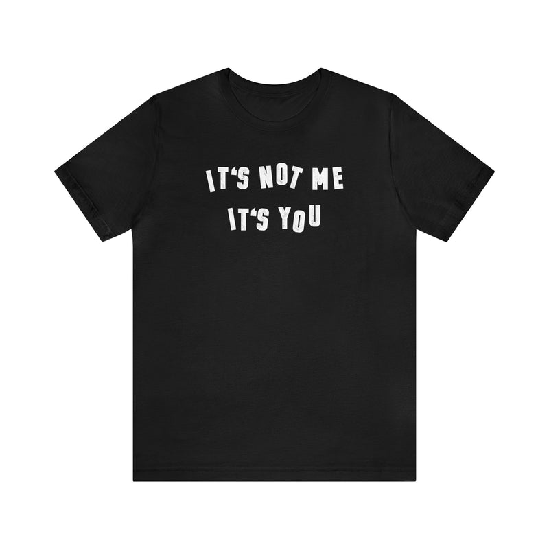 It's Not Me It's You T-Shirt | Top Knot Goods