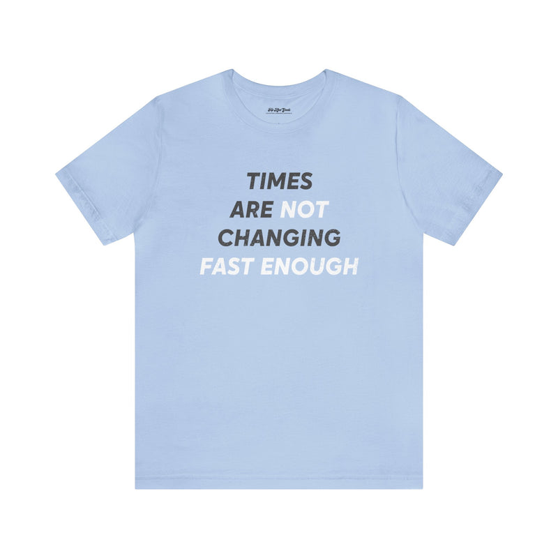 Blue T-Shirt that says Times Are Not Changing Fast Enough. 