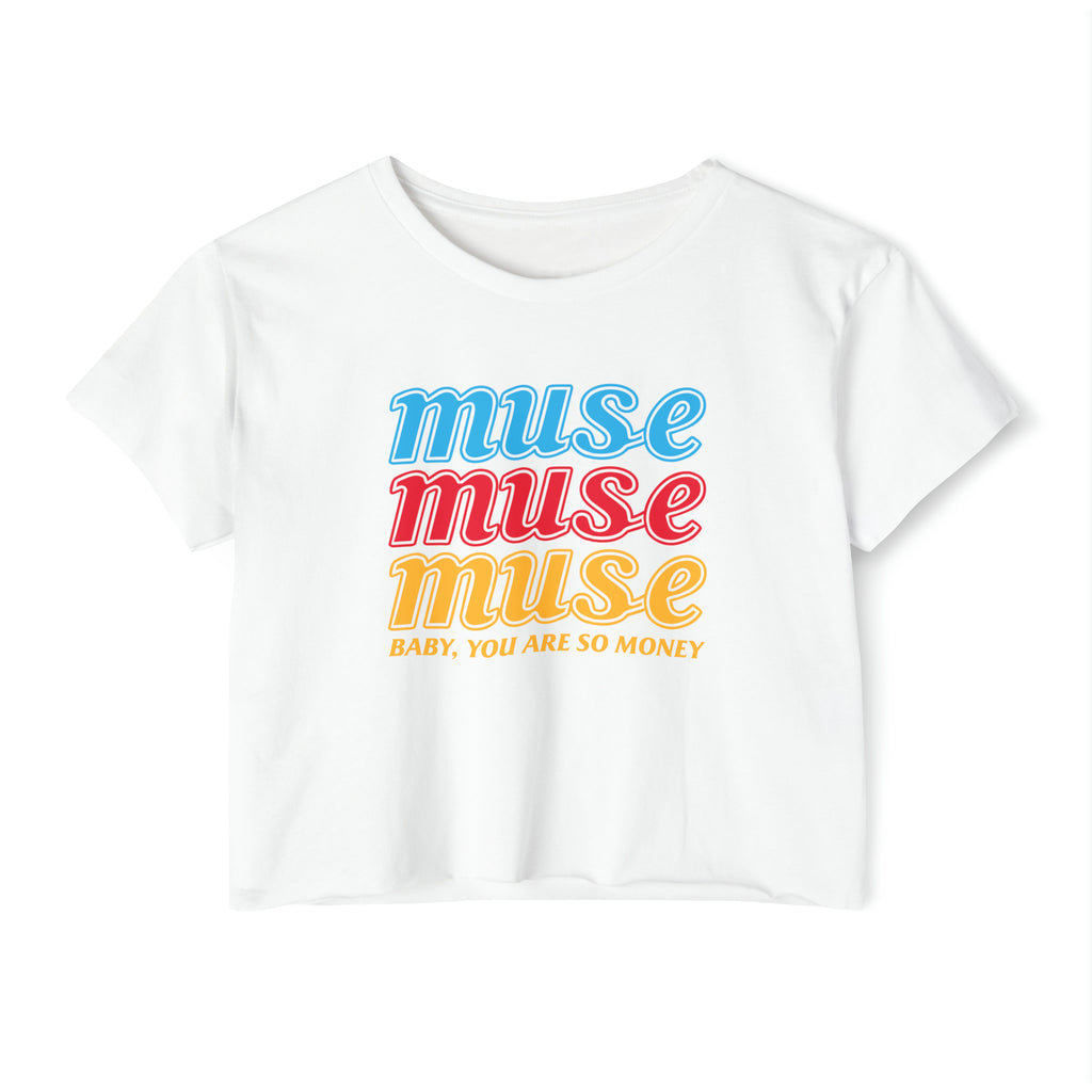 White crop top T-Shirt that says Muse Muse Muse Baby, You Are So Money.