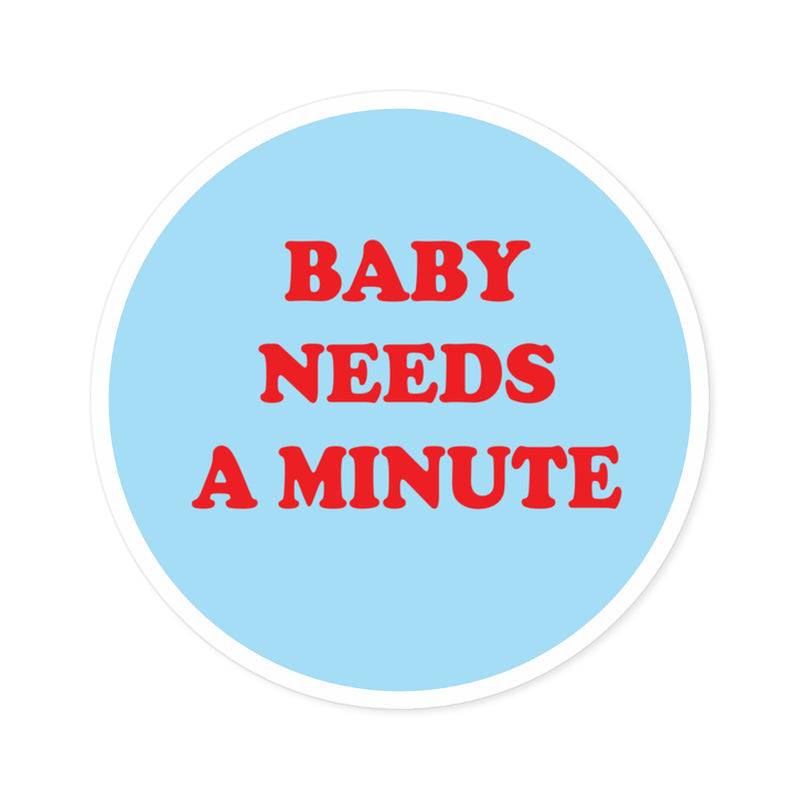 Baby Needs a Minute Sticker | Top Knot Goods