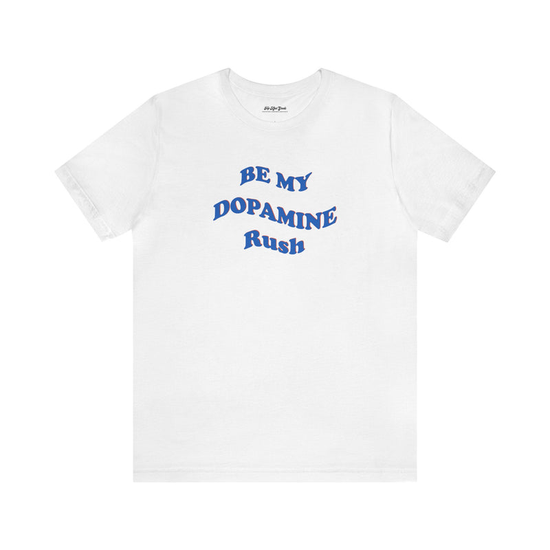 White cotton t-shirt that says Be My Dopamine Rush in wavy writing