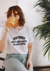 Solid white cotton T-Shirt by Top Knot Goods that says Mothers Dont Need Advice, We need Coffee T-Shirt.